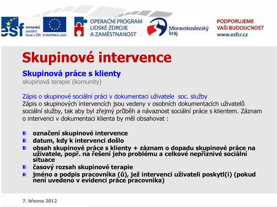Záznam o intervenci v dokumentaci klienta by měl obsahovat : označení skupinové intervence datum, kdy k intervenci došlo obsah skupinové práce s klienty + záznam o dopadu skupinové