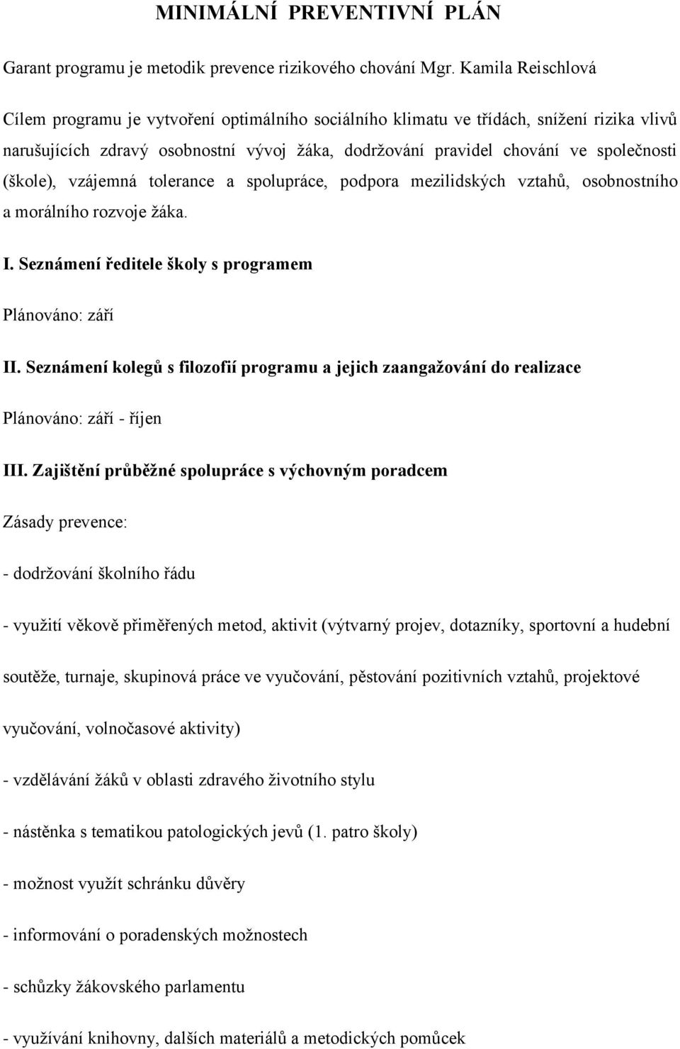 (škole), vzájemná tolerance a spolupráce, podpora mezilidských vztahů, osobnostního a morálního rozvoje žáka. I. Seznámení ředitele školy s programem Plánováno: září II.