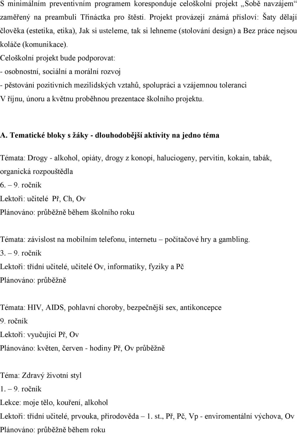 Celoškolní projekt bude podporovat: - osobnostní, sociální a morální rozvoj - pěstování pozitivních mezilidských vztahů, spolupráci a vzájemnou toleranci V říjnu, únoru a květnu proběhnou prezentace