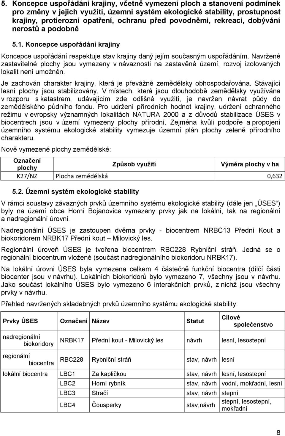 Navržené zastavitelné plochy jsou vymezeny v návaznosti na zastavěné území, rozvoj izolovaných lokalit není umožněn. Je zachován charakter krajiny, která je převážně zemědělsky obhospodařována.