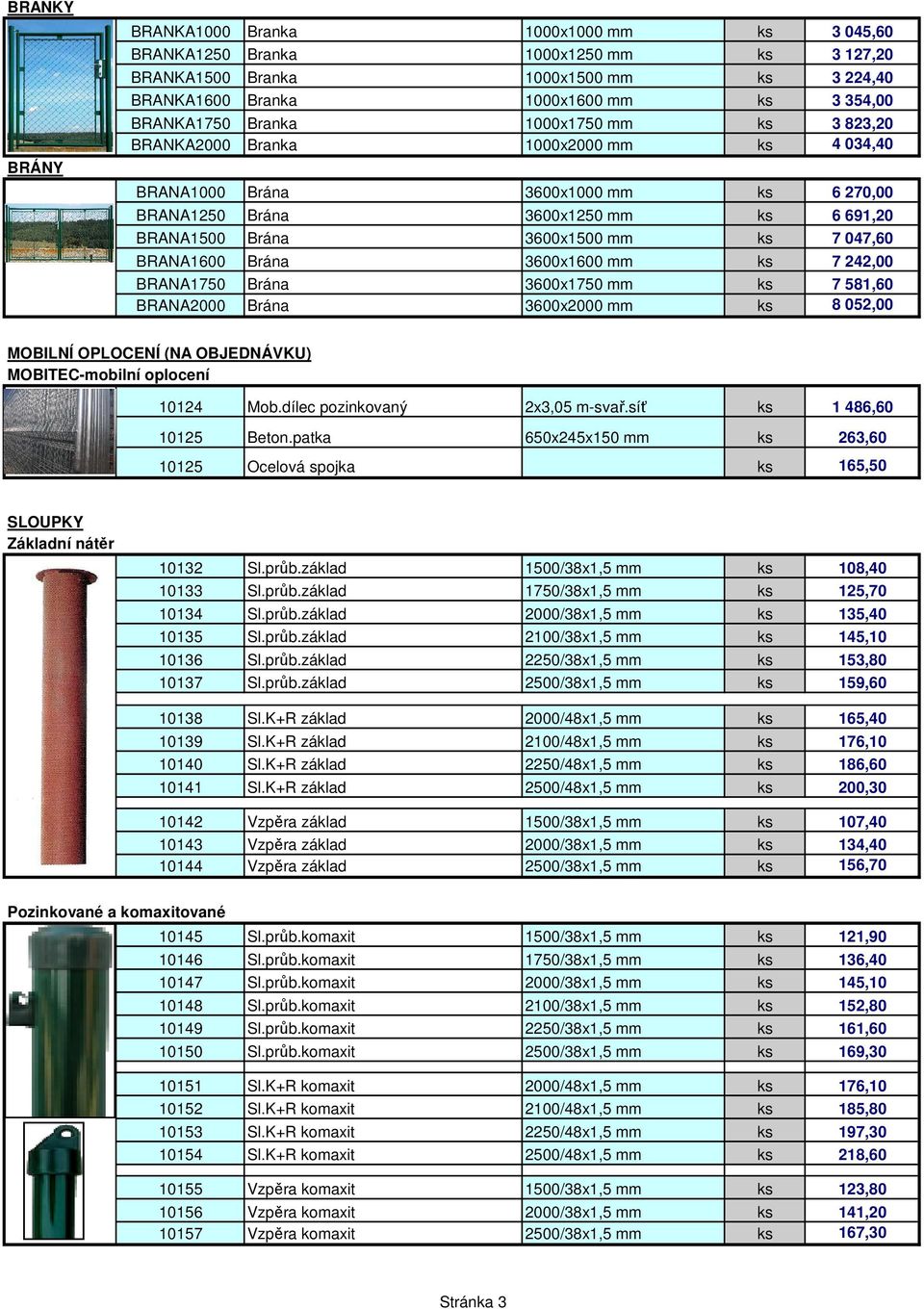 BRANA1600 Brána 3600x1600 mm ks 7 242,00 BRANA1750 Brána 3600x1750 mm ks 7 581,60 BRANA2000 Brána 3600x2000 mm ks 8 052,00 MOBILNÍ OPLOCENÍ (NA OBJEDNÁVKU) MOBITEC-mobilní oplocení 10124 Mob.