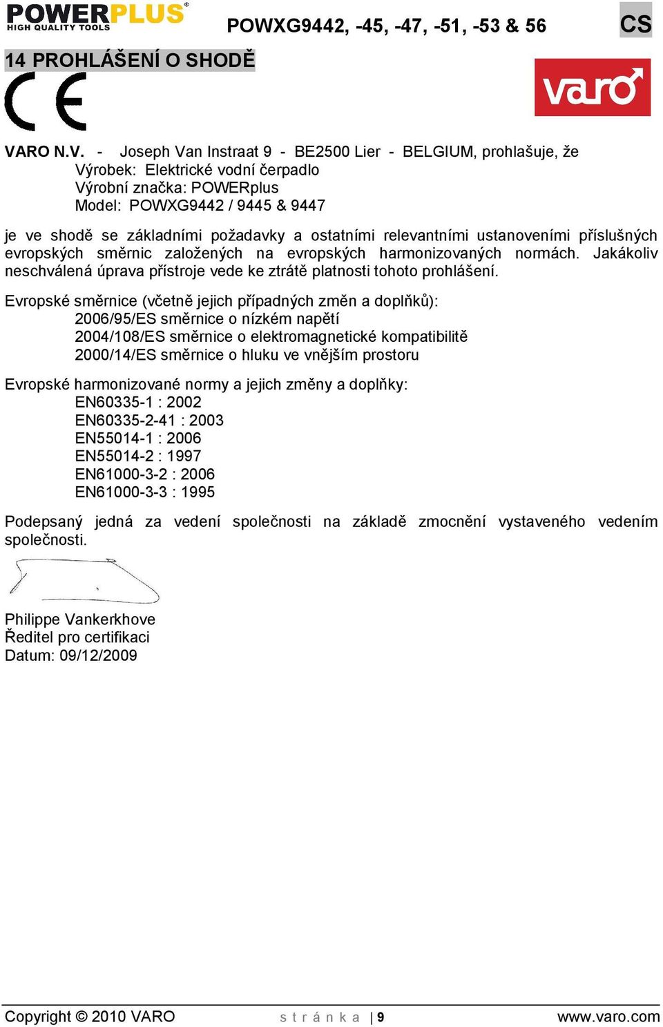 - Joseph Van Instraat 9 - BE2500 Lier - BELGIUM, prohlašuje, že Výrobek: Elektrické vodní čerpadlo Výrobní značka: POWERplus Model: POWXG9442 / 9445 & 9447 je ve shodě se základními poadavky a