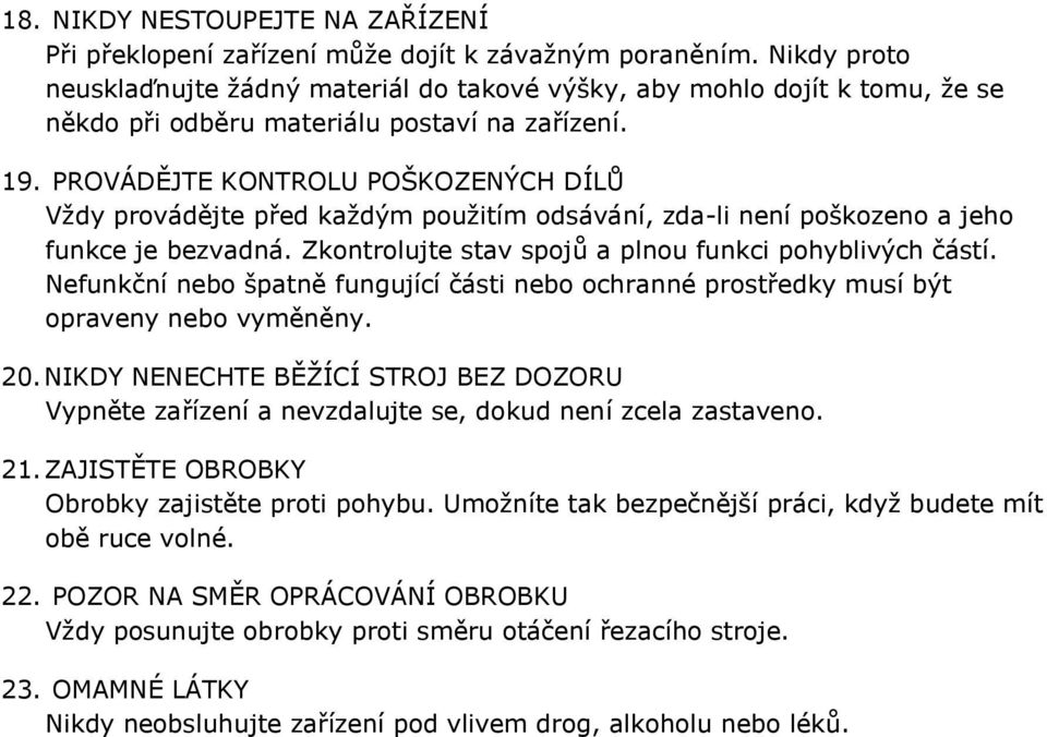 PROVÁDĚJTE KONTROLU POŠKOZENÝCH DÍLŮ Vždy provádějte před každým použitím odsávání, zda-li není poškozeno a jeho funkce je bezvadná. Zkontrolujte stav spojů a plnou funkci pohyblivých částí.