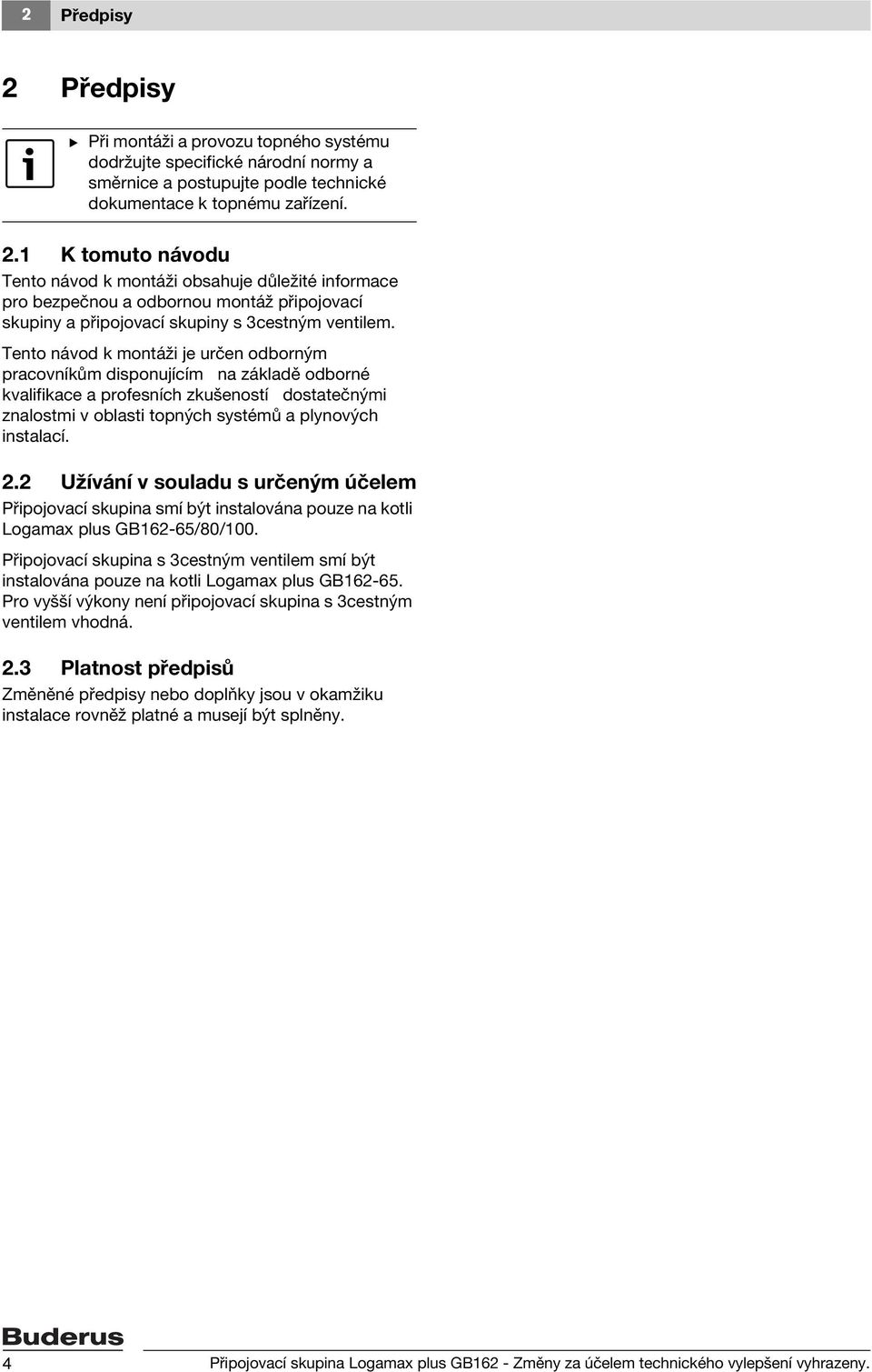 2 Užívání v souladu s určeným účelem Připojovací skupina smí být instalována pouze na kotli Logamax plus GB62-65/80/00.