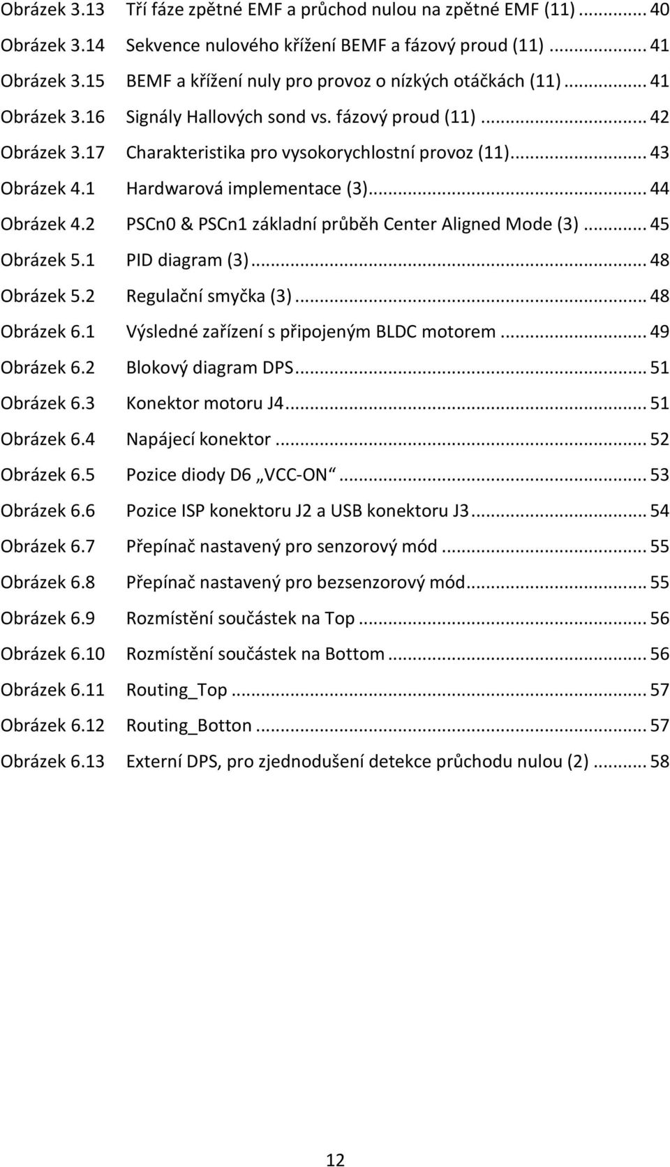 .. 43 Obrázek 4.1 Hardwarová implementace (3)... 44 Obrázek 4.2 PSCn0 & PSCn1 základní průběh Center Aligned Mode (3)... 45 Obrázek 5.1 PID diagram (3)... 48 Obrázek 5.2 Regulační smyčka (3).
