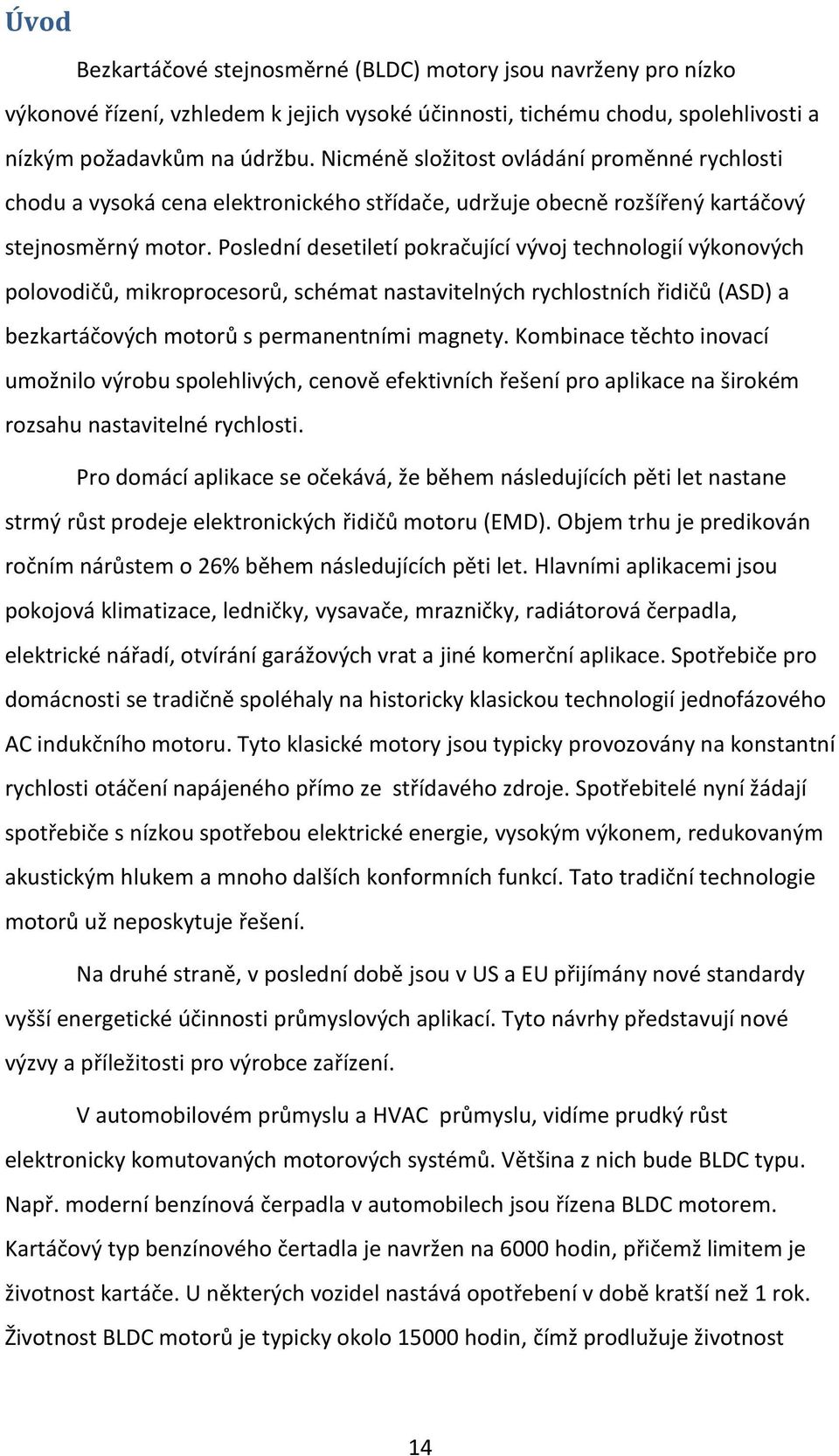 Poslední desetiletí pokračující vývoj technologií výkonových polovodičů, mikroprocesorů, schémat nastavitelných rychlostních řidičů (ASD) a bezkartáčových motorů s permanentními magnety.