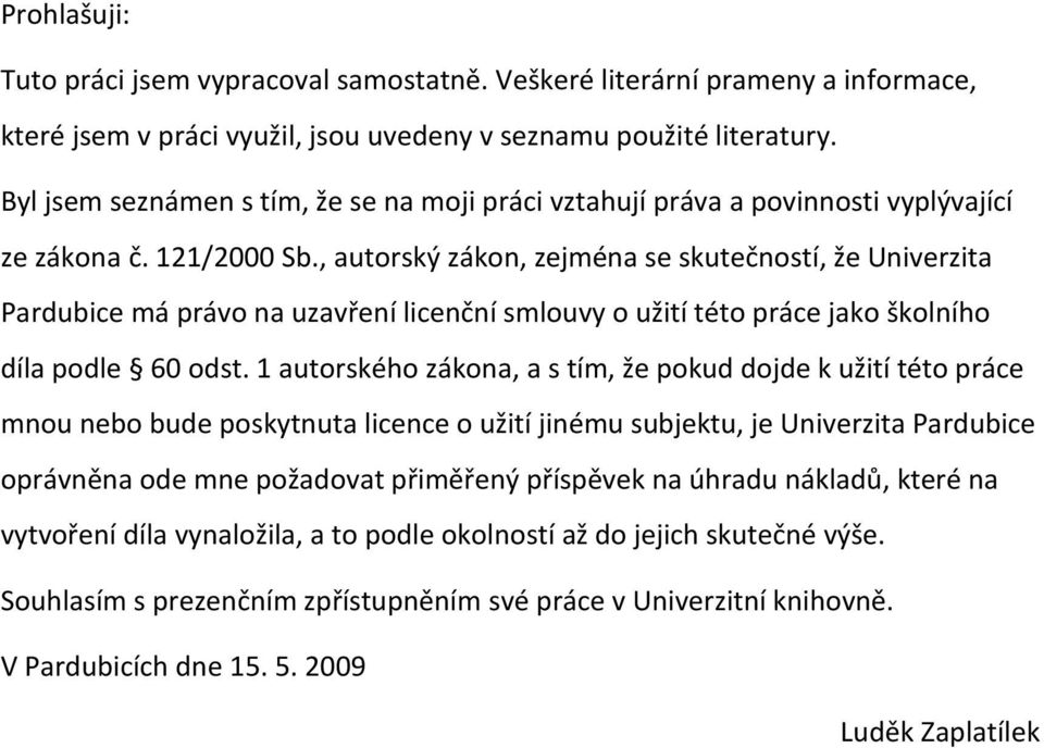 , autorský zákon, zejména se skutečností, že Univerzita Pardubice má právo na uzavření licenční smlouvy o užití této práce jako školního díla podle 60 odst.