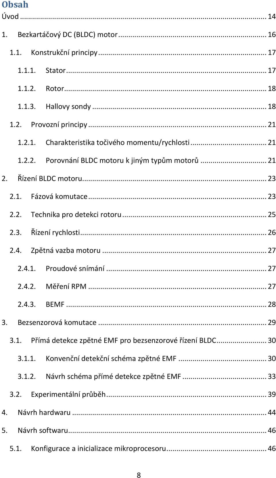 Zpětná vazba motoru... 27 2.4.1. Proudové snímání... 27 2.4.2. Měření RPM... 27 2.4.3. BEMF... 28 3. Bezsenzorová komutace... 29 3.1. Přímá detekce zpětné EMF pro bezsenzorové řízení BLDC... 30 3.1.1. Konvenční detekční schéma zpětné EMF.