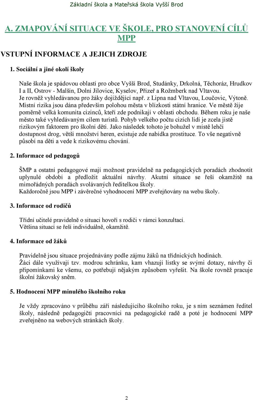 Je rovněž vyhledávanou pro žáky dojíždějící např. z Lipna nad Vltavou, Loučovic, Výtoně. Místní rizika jsou dána především polohou města v blízkosti státní hranice.