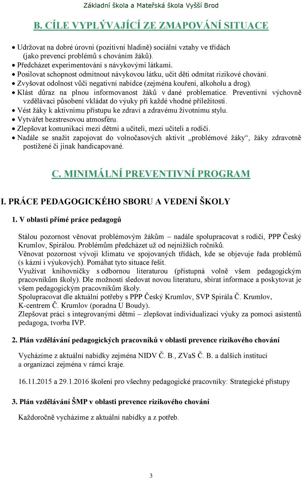 Zvyšovat odolnost vůči negativní nabídce (zejména kouření, alkoholu a drog). Klást důraz na plnou informovanost žáků v dané problematice.