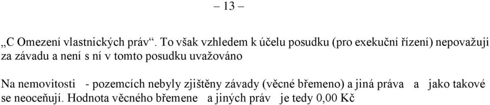 a není s ní v tomto posudku uvažováno Na nemovitosti - pozemcích nebyly