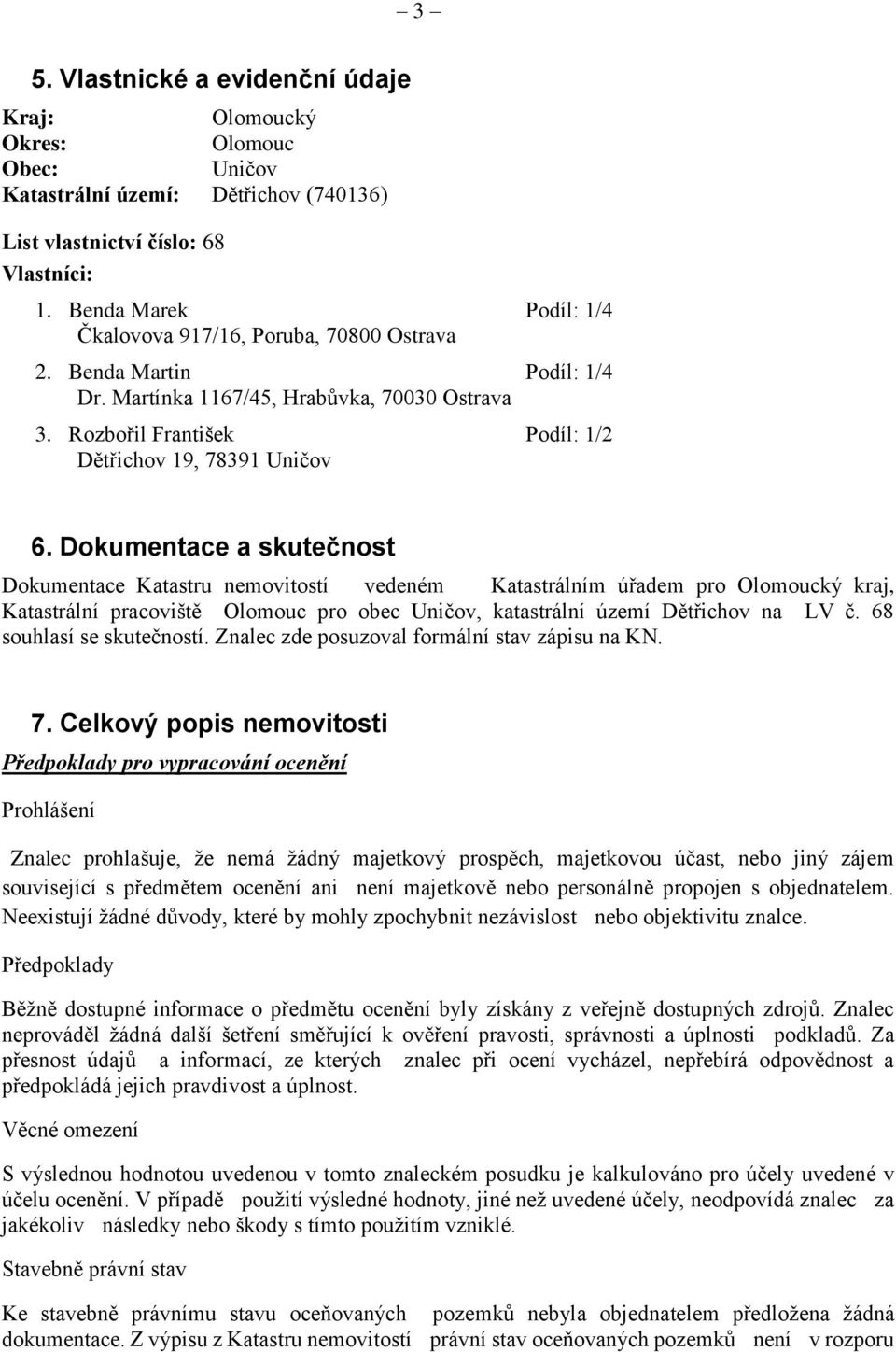 Dokumentace a skutečnost Dokumentace Katastru nemovitostí vedeném Katastrálním úřadem pro Olomoucký kraj, Katastrální pracoviště Olomouc pro obec Uničov, katastrální území Dětřichov na LV č.