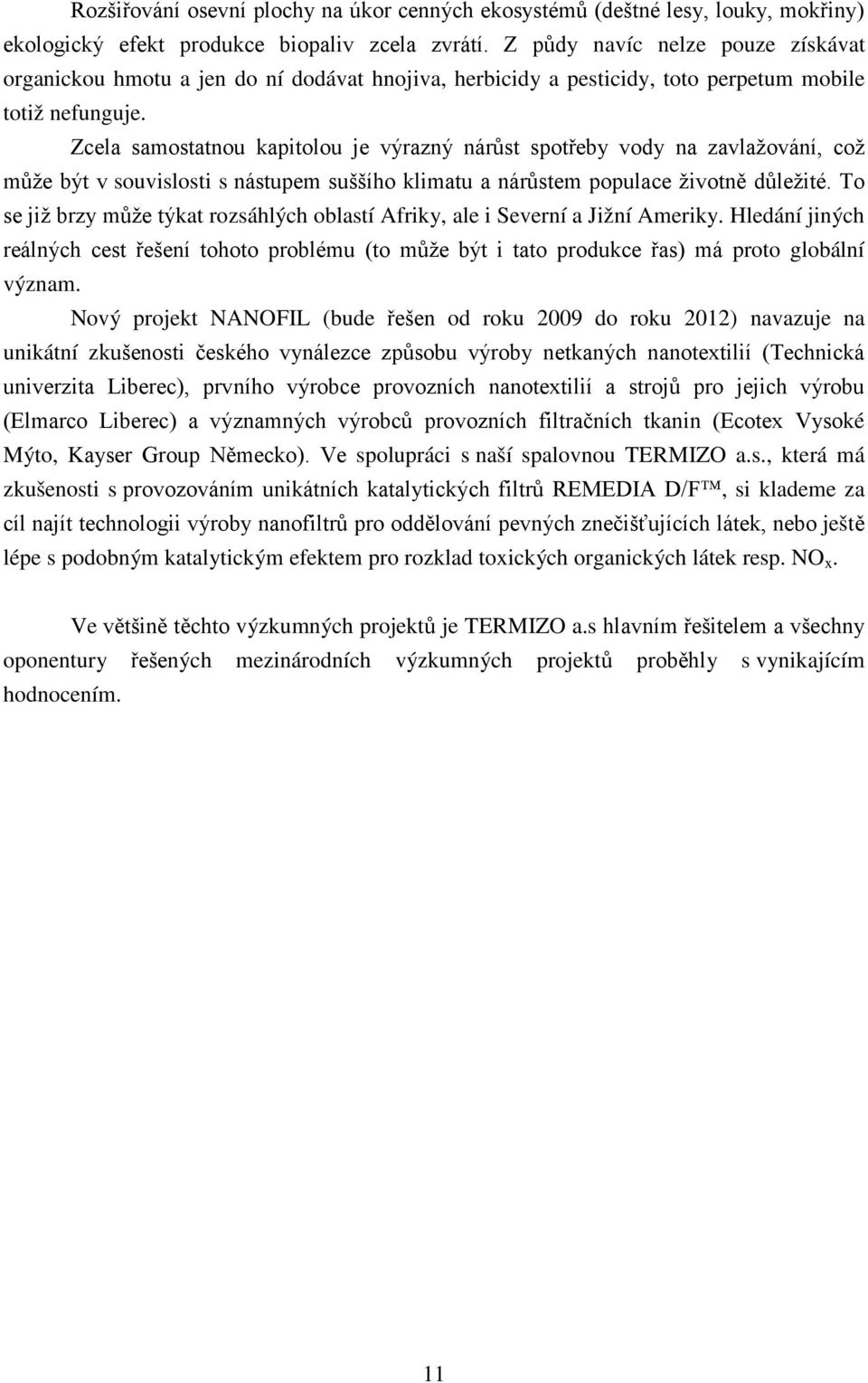 Zcela samostatnou kapitolou je výrazný nárůst spotřeby vody na zavlažování, což může být v souvislosti s nástupem suššího klimatu a nárůstem populace životně důležité.