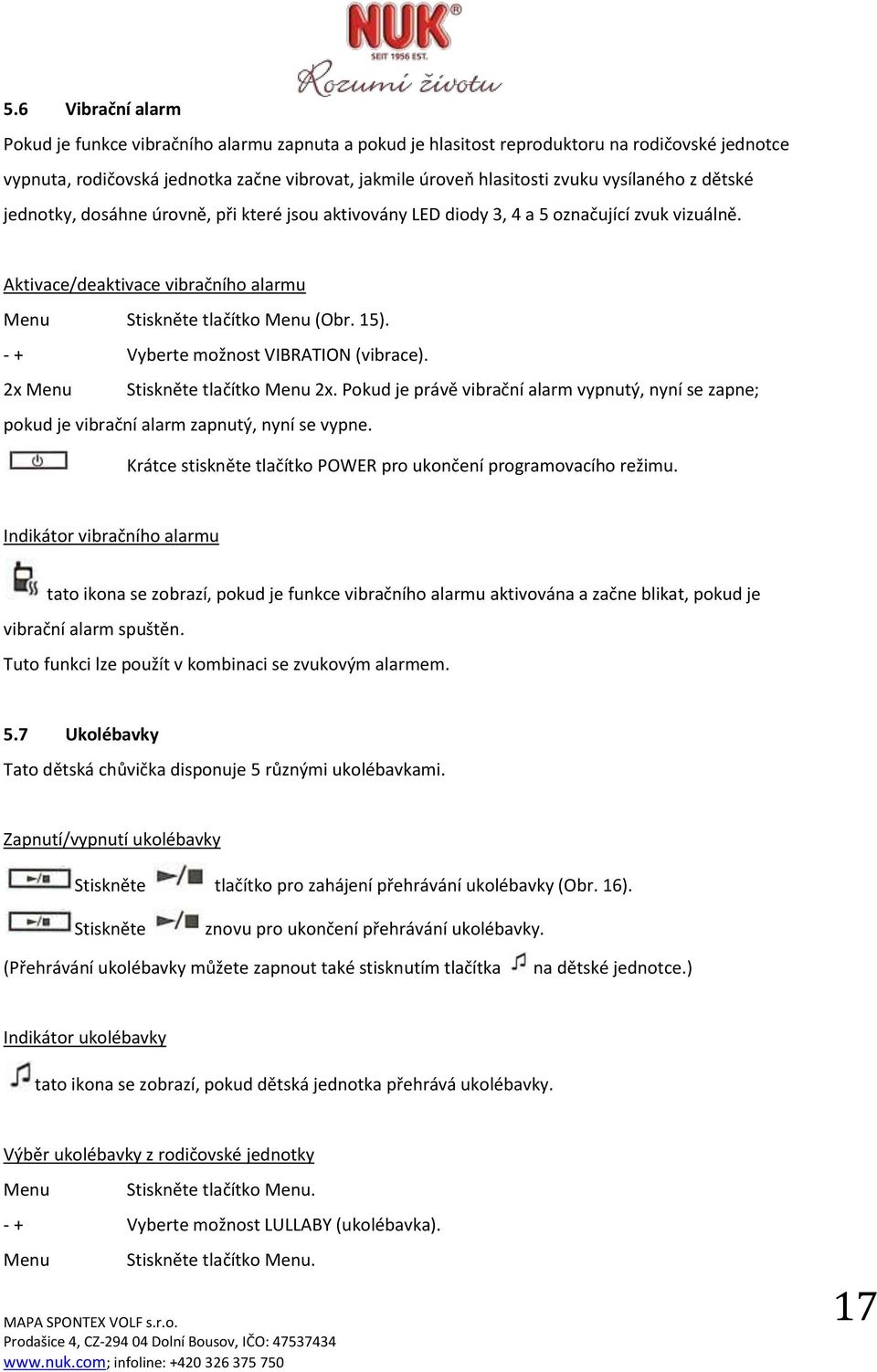 - + Vyberte možnost VIBRATION (vibrace). 2x Menu Stiskněte tlačítko Menu 2x. Pokud je právě vibrační alarm vypnutý, nyní se zapne; pokud je vibrační alarm zapnutý, nyní se vypne.