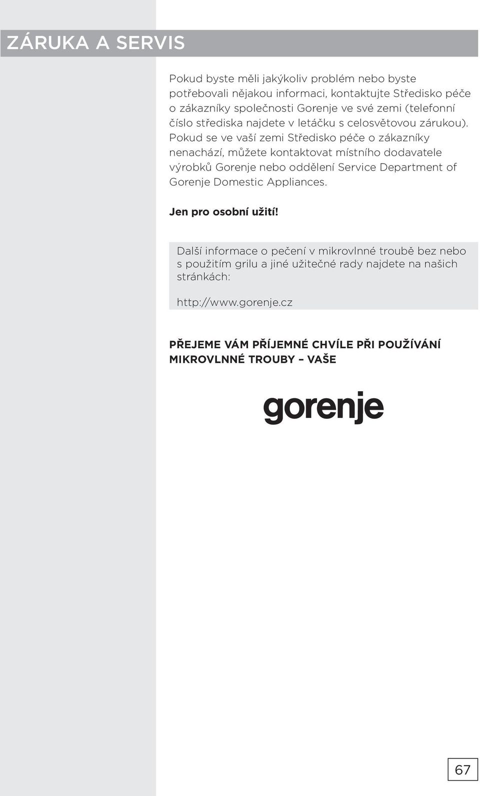Pokud se ve vaší zemi Středisko péče o zákazníky nenachází, můžete kontaktovat místního dodavatele výrobků Gorenje nebo oddělení Service Department of Gorenje