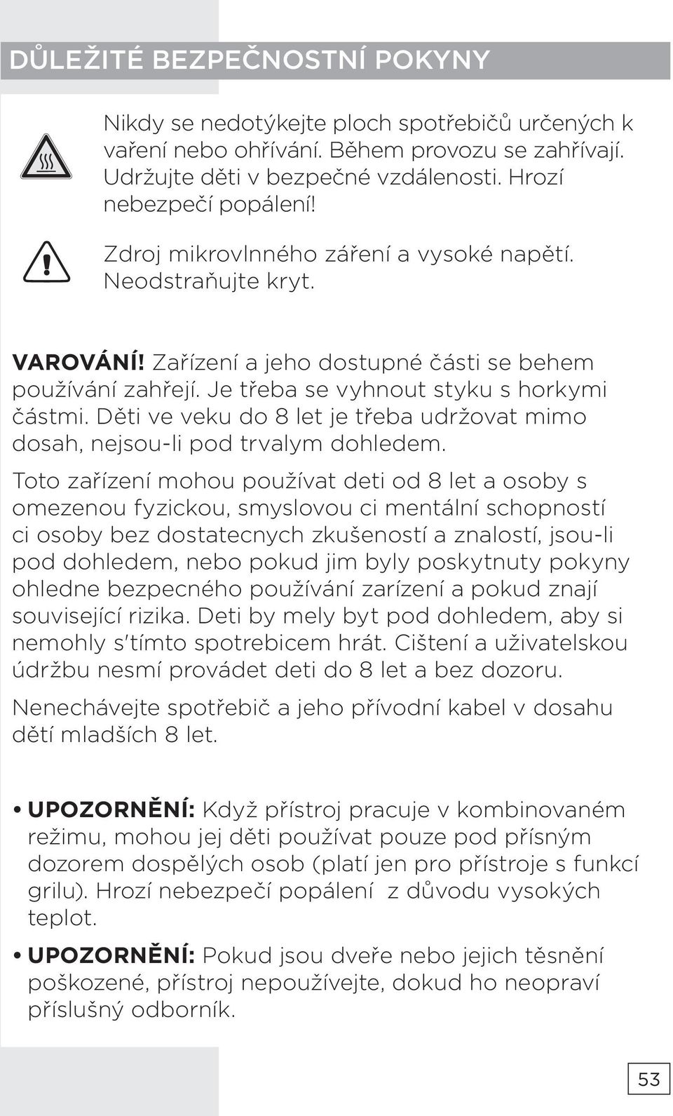 Děti ve veku do 8 let je třeba udržovat mimo dosah, nejsou-li pod trvalym dohledem.