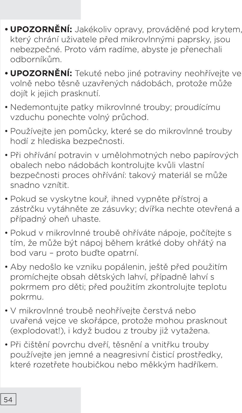 Nedemontujte patky mikrovlnné trouby; proudícímu vzduchu ponechte volný průchod. Používejte jen pomůcky, které se do mikrovlnné trouby hodí z hlediska bezpečnosti.