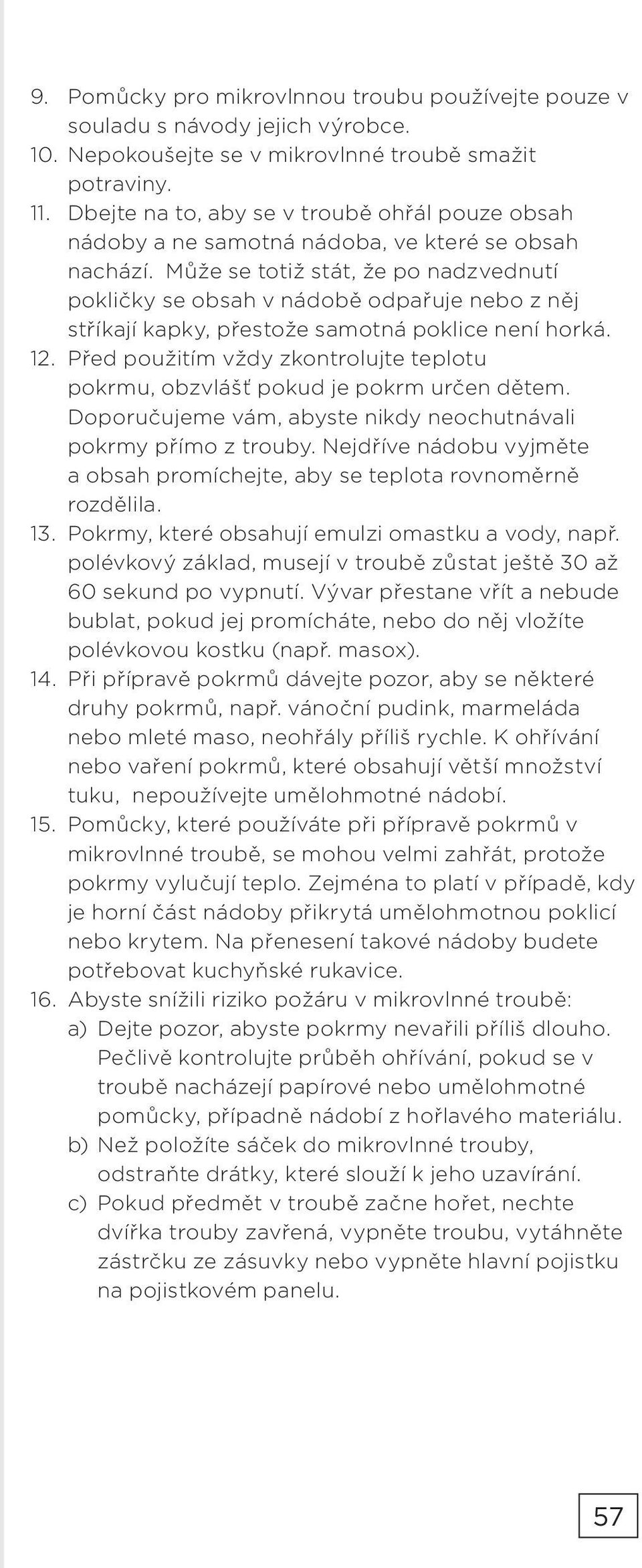 Může se totiž stát, že po nadzvednutí pokličky se obsah v nádobě odpařuje nebo z něj stříkají kapky, přestože samotná poklice není horká. 12.
