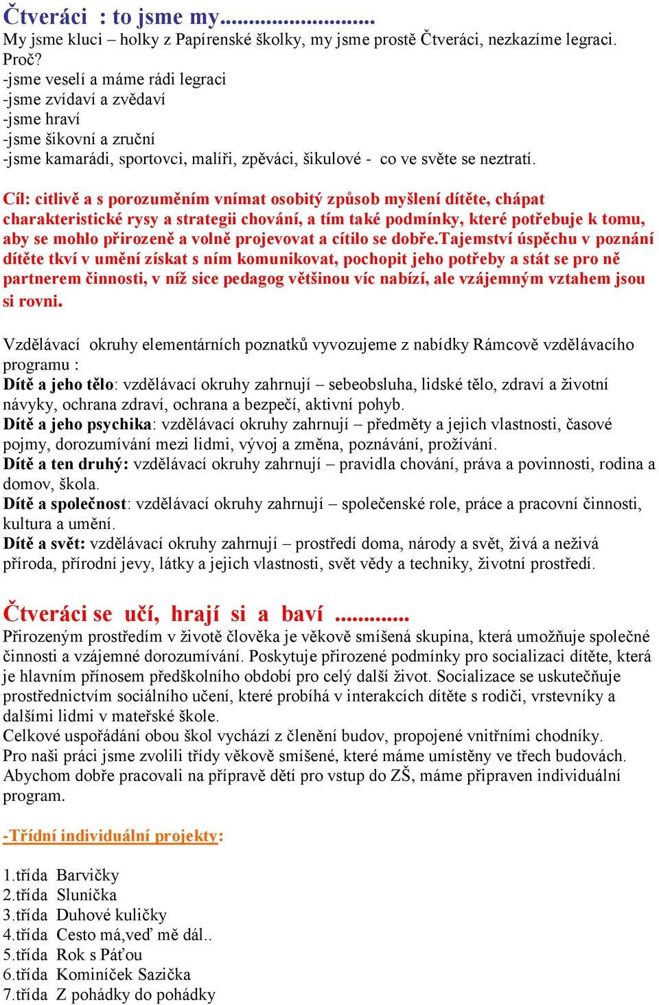 Cíl: citlivě a s porozuměním vnímat osobitý způsob myšlení dítěte, chápat charakteristické rysy a strategii chování, a tím také podmínky, které potřebuje k tomu, aby se mohlo přirozeně a volně