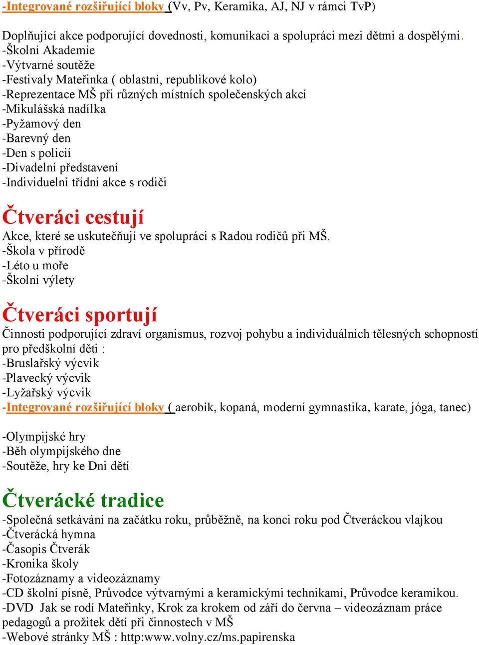 policií -Divadelní představení -Individuelní třídní akce s rodiči Čtveráci cestují Akce, které se uskutečňují ve spolupráci s Radou rodičů při MŠ.