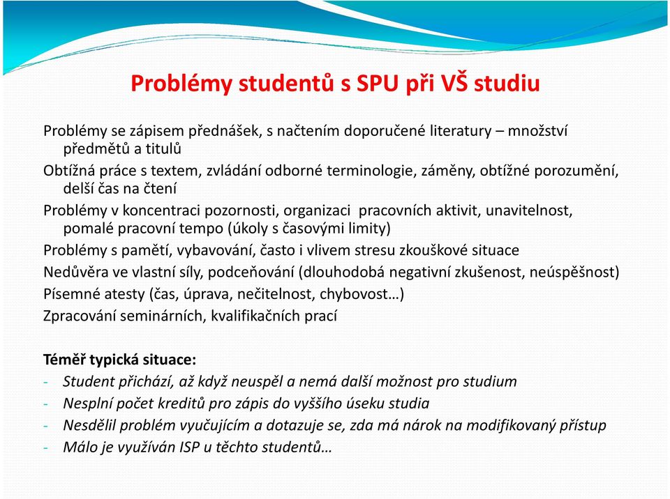vlivem stresu zkouškové situace Nedůvěra ve vlastní síly, podceňování (dlouhodobá negativní zkušenost, neúspěšnost) Písemné atesty (čas, úprava, nečitelnost, chybovost ) Zpracování seminárních,