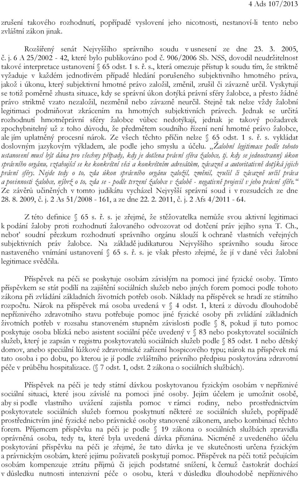 ř. s., která omezuje přístup k soudu tím, že striktně vyžaduje v každém jednotlivém případě hledání porušeného subjektivního hmotného práva, jakož i úkonu, který subjektivní hmotné právo založil,