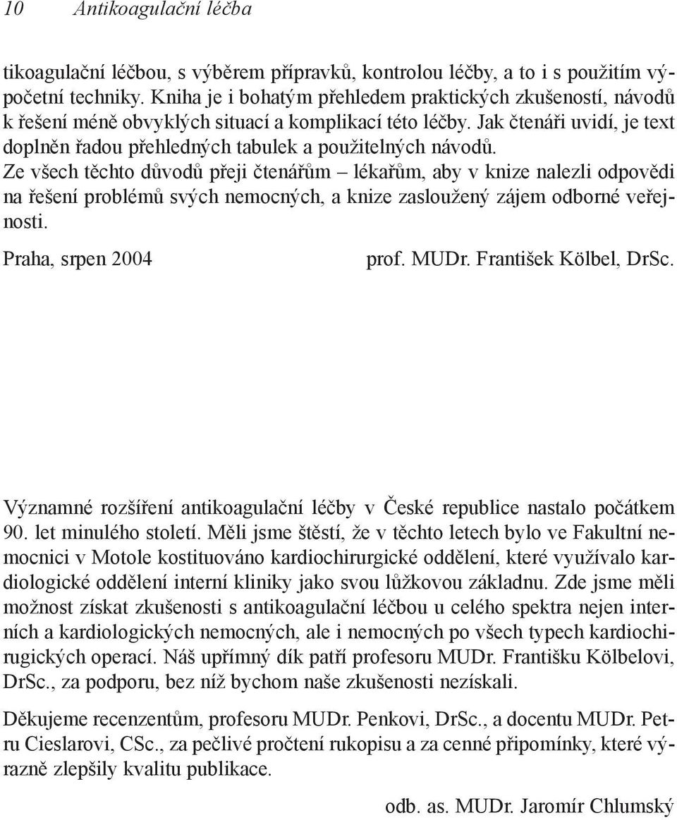 Ze všech těchto důvodů přeji čtenářům lékařům, aby v knize nalezli odpovědi na řešení problémů svých nemocných, a knize zasloužený zájem odborné veřejnosti. Praha, srpen 2004 prof. MUDr.