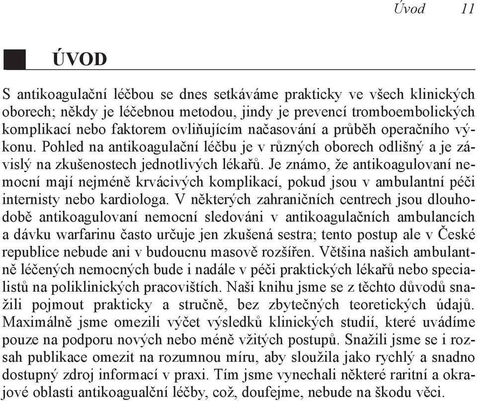 Je známo, že antikoagulovaní nemocní mají nejméně krvácivých komplikací, pokud jsou v ambulantní péči internisty nebo kardiologa.