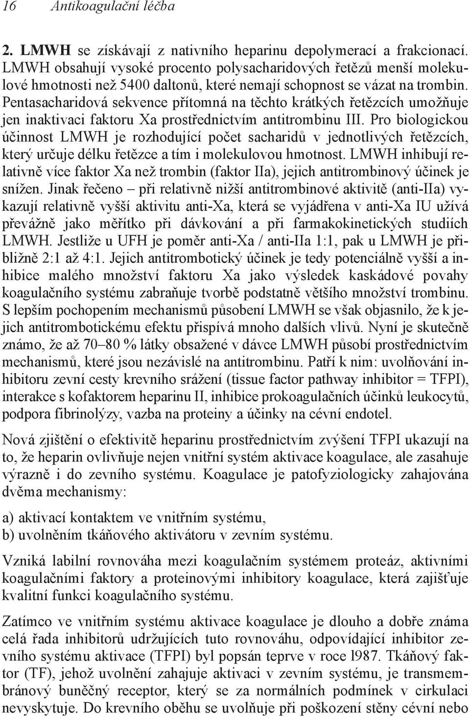 Pentasacharidová sekvence přítomná na těchto krátkých řetězcích umožňuje jen inaktivaci faktoru Xa prostřednictvím antitrombinu III.