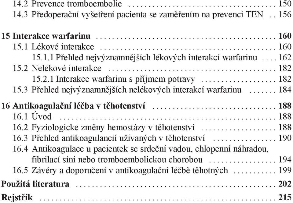 ..188 16.1 Úvod...188 16.2 Fyziologické změny hemostázy v těhotenství...188 16.3 Přehled antikoagulancií užívaných v těhotenství...190 16.