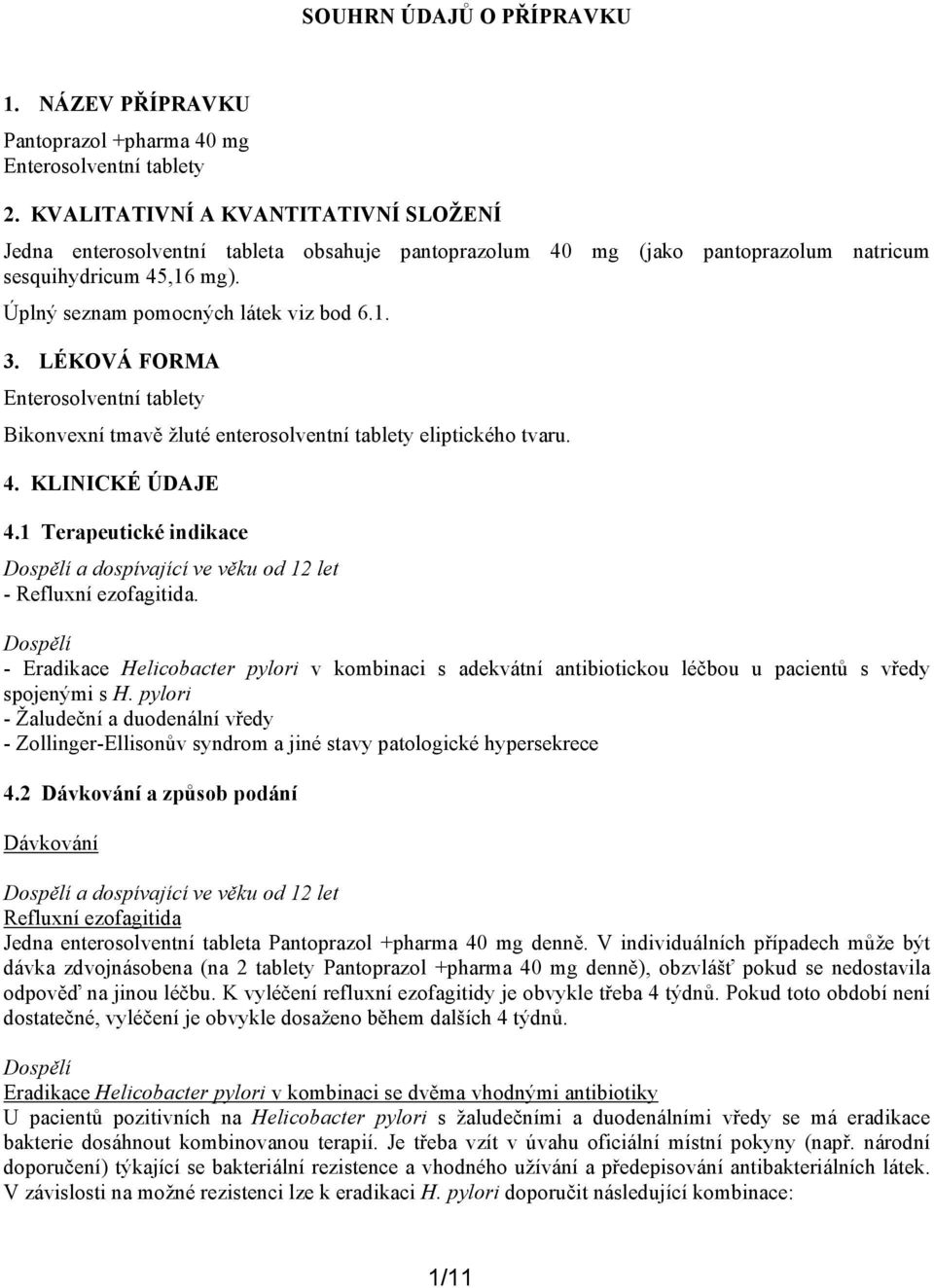 LÉKOVÁ FORMA Enterosolventní tablety Bikonvexní tmavě žluté enterosolventní tablety eliptického tvaru. 4. KLINICKÉ ÚDAJE 4.