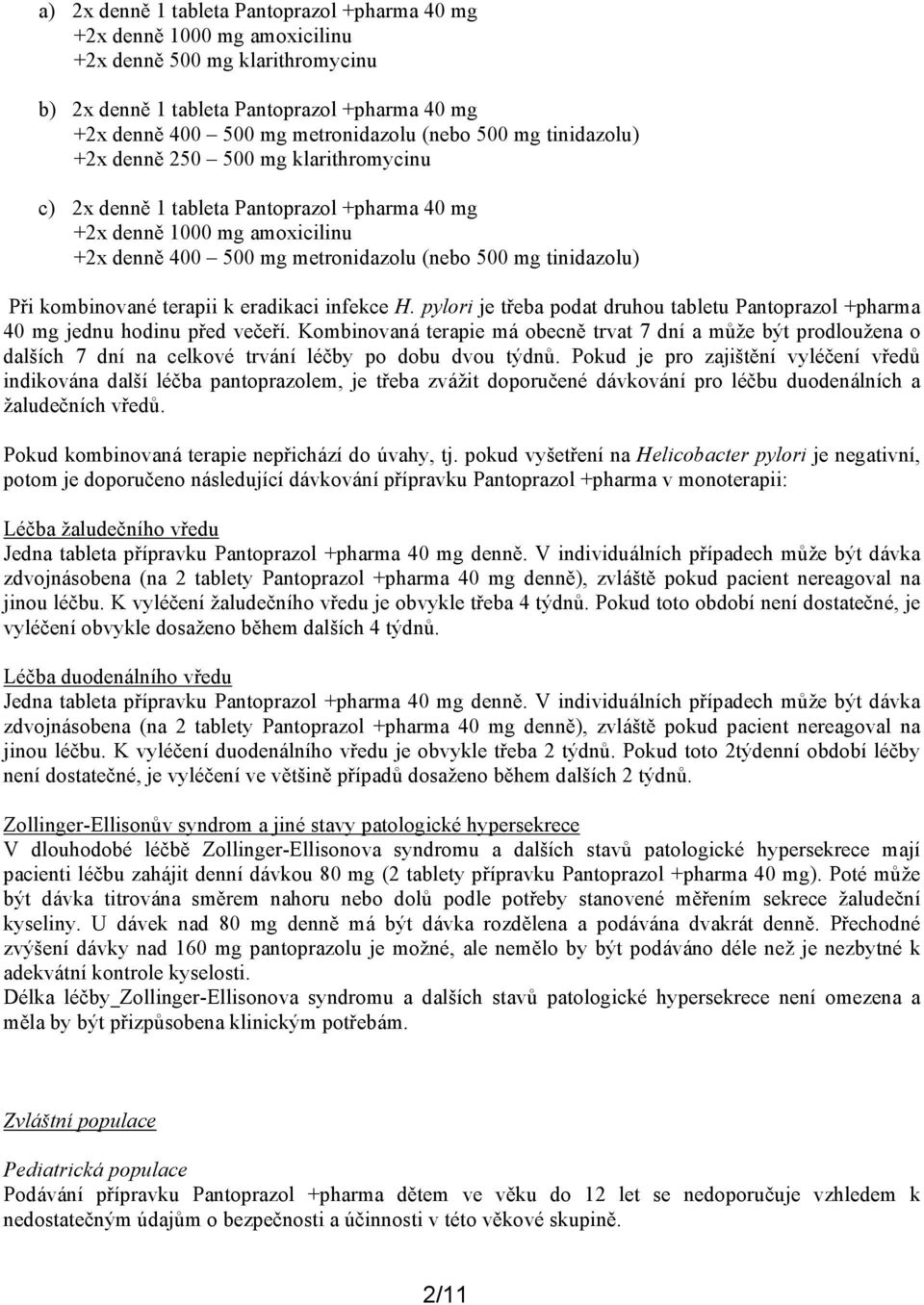 kombinované terapii k eradikaci infekce H. pylori je třeba podat druhou tabletu Pantoprazol +pharma 40 mg jednu hodinu před večeří.