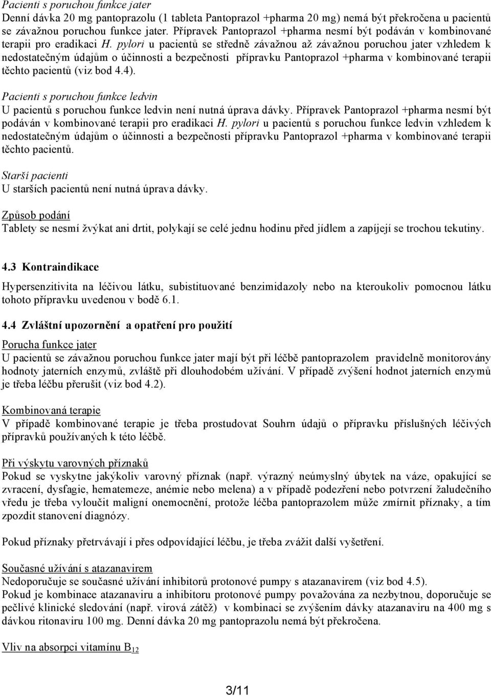 pylori u pacientů se středně závažnou až závažnou poruchou jater vzhledem k nedostatečným údajům o účinnosti a bezpečnosti přípravku Pantoprazol +pharma v kombinované terapii těchto pacientů (viz bod