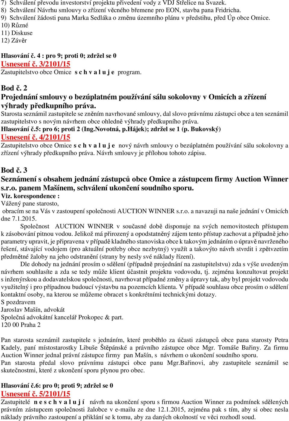 3/2101/15 Zastupitelstvo obce Omice s c h v a l u j e program. Bod č. 2 Projednání smlouvy o bezúplatném používání sálu sokolovny v Omicích a zřízení výhrady předkupního práva.