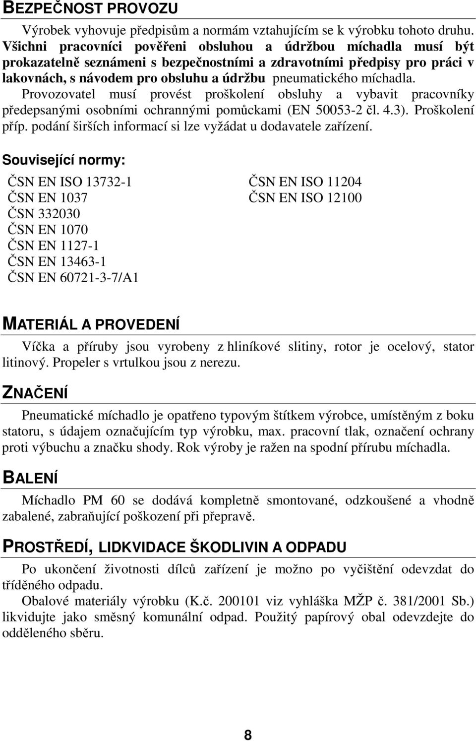 míchadla. Provozovatel musí provést proškolení obsluhy a vybavit pracovníky předepsanými osobními ochrannými pomůckami (EN 50053-2 čl. 4.3). Proškolení příp.