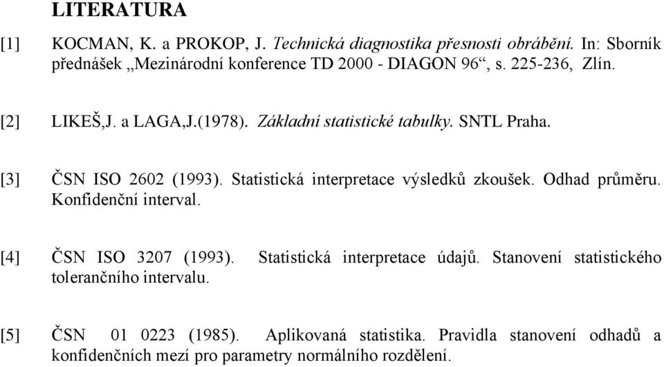 SNTL Praha. [3] ČSN ISO 2602 (1993). Statistická iterpretace výsledků zkoušek. Odhad průměru. Kofidečí iterval. [4] ČSN ISO 3207 (1993).