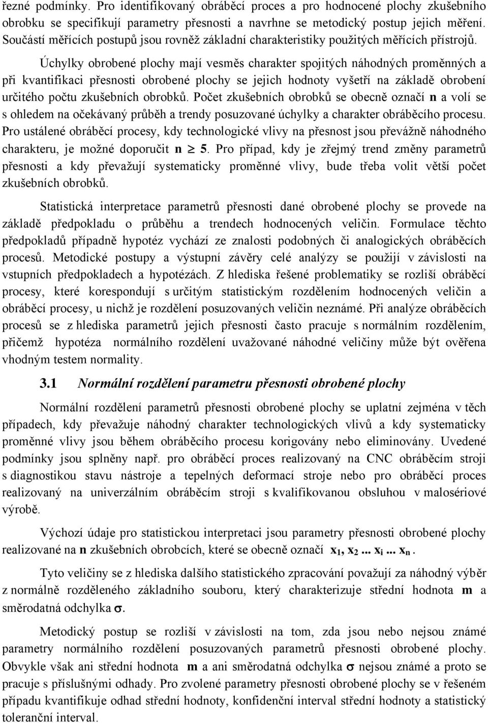 Úchylky obrobeé plochy mají vesměs charakter spojitých áhodých proměých a při kvatifikaci přesosti obrobeé plochy se jejich hodoty vyšetří a základě obrobeí určitého počtu zkušebích obrobků.