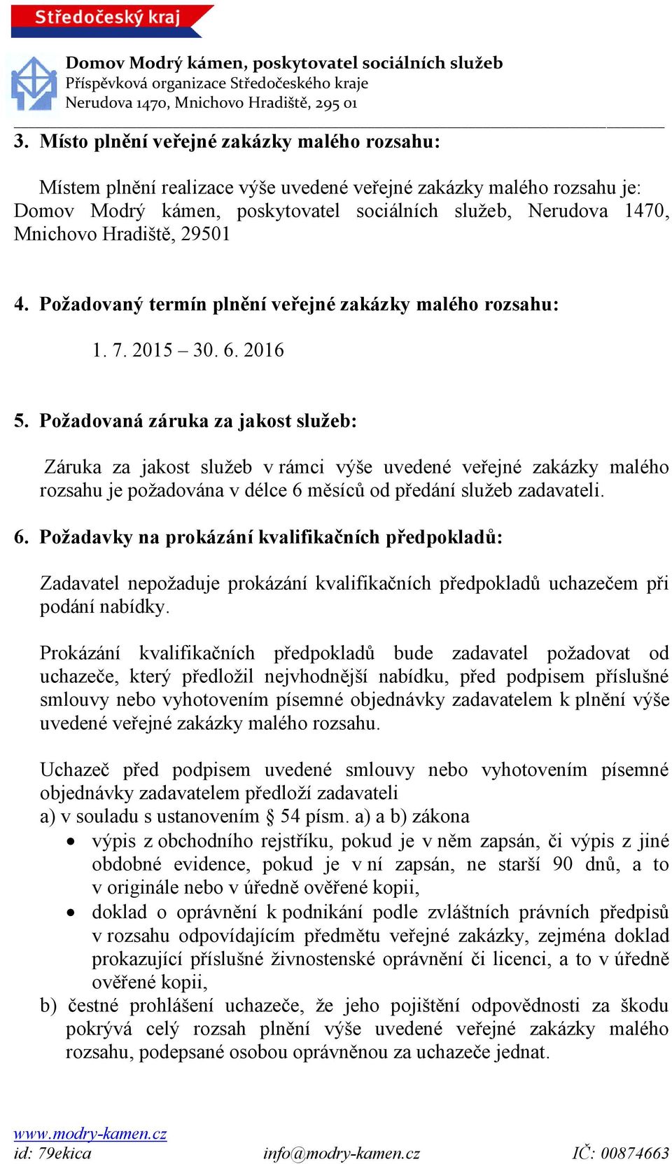 Požadovaná záruka za jakost služeb: Záruka za jakost služeb v rámci výše uvedené veřejné zakázky malého rozsahu je požadována v délce 6 