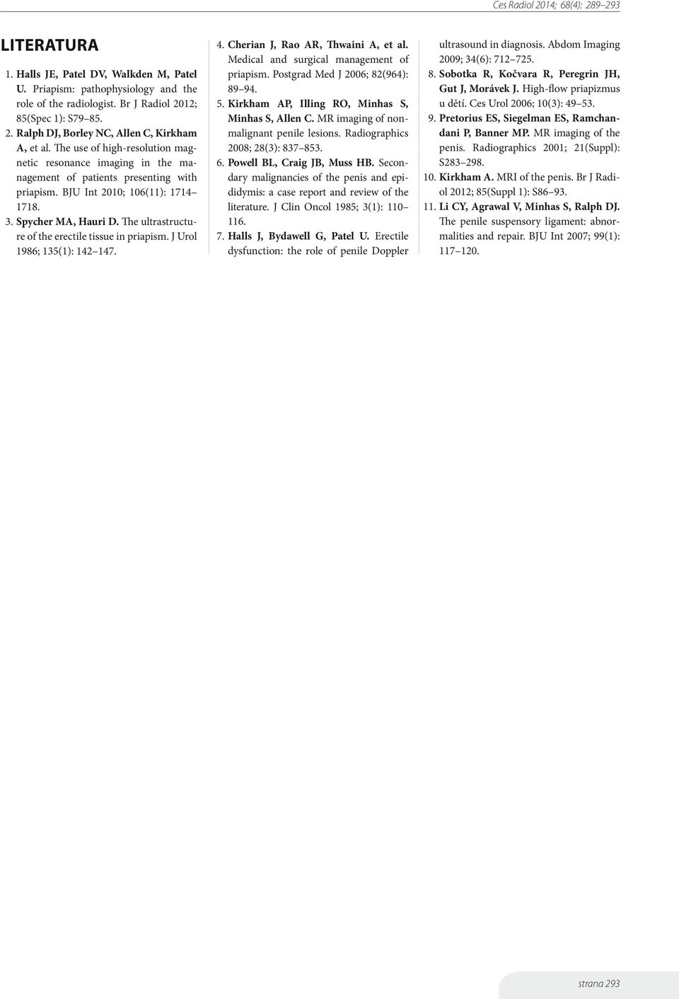 The ultrastructure of the erectile tissue in priapism. J Urol 1986; 135(1): 142 147. 4. Cherian J, Rao AR, Thwaini A, et al. Medical and surgical management of priapism.