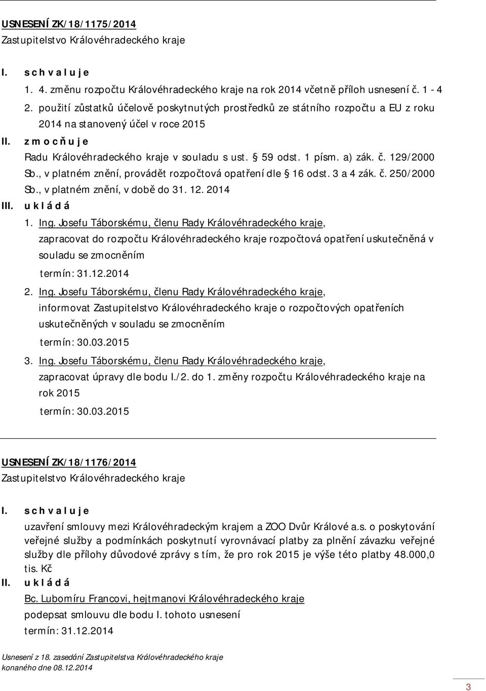 a) zák. č. 129/2000 Sb., v platném znění, provádět rozpočtová opatření dle 16 odst. 3 a 4 zák. č. 250/2000 Sb., v platném znění, v době do 31. 12. 2014 1. Ing.