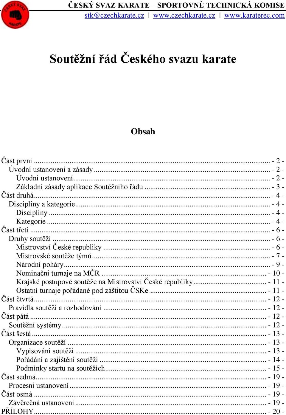 .. - 6 - Druhy soutěží... - 6 - Mistrovství České republiky.. - 6 - Mistrovské soutěže týmů... - 7 - Národní poháry... - 9 - Nominační turnaje na MČR.