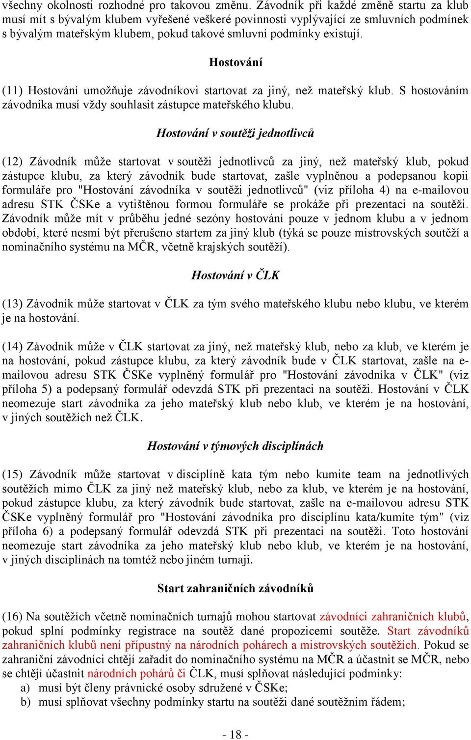 Hostování (11) Hostování umožňuje závodníkovi startovat za jiný, než mateřský klub. S hostováním závodníka musí vždy souhlasit zástupce mateřského klubu.