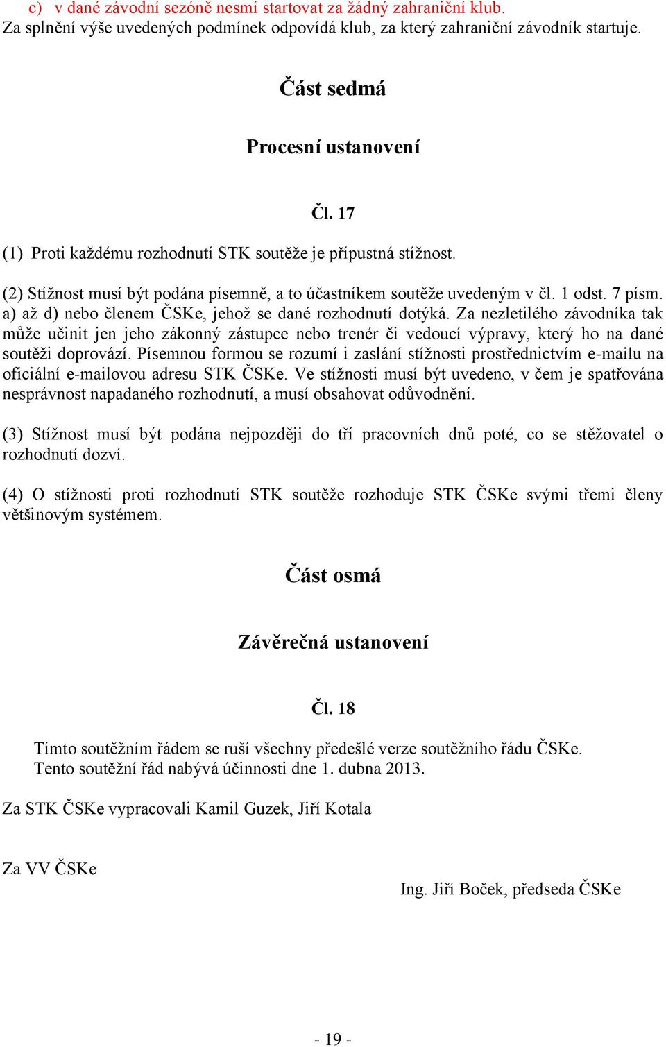 a) až d) nebo členem ČSKe, jehož se dané rozhodnutí dotýká. Za nezletilého závodníka tak může učinit jen jeho zákonný zástupce nebo trenér či vedoucí výpravy, který ho na dané soutěži doprovází.