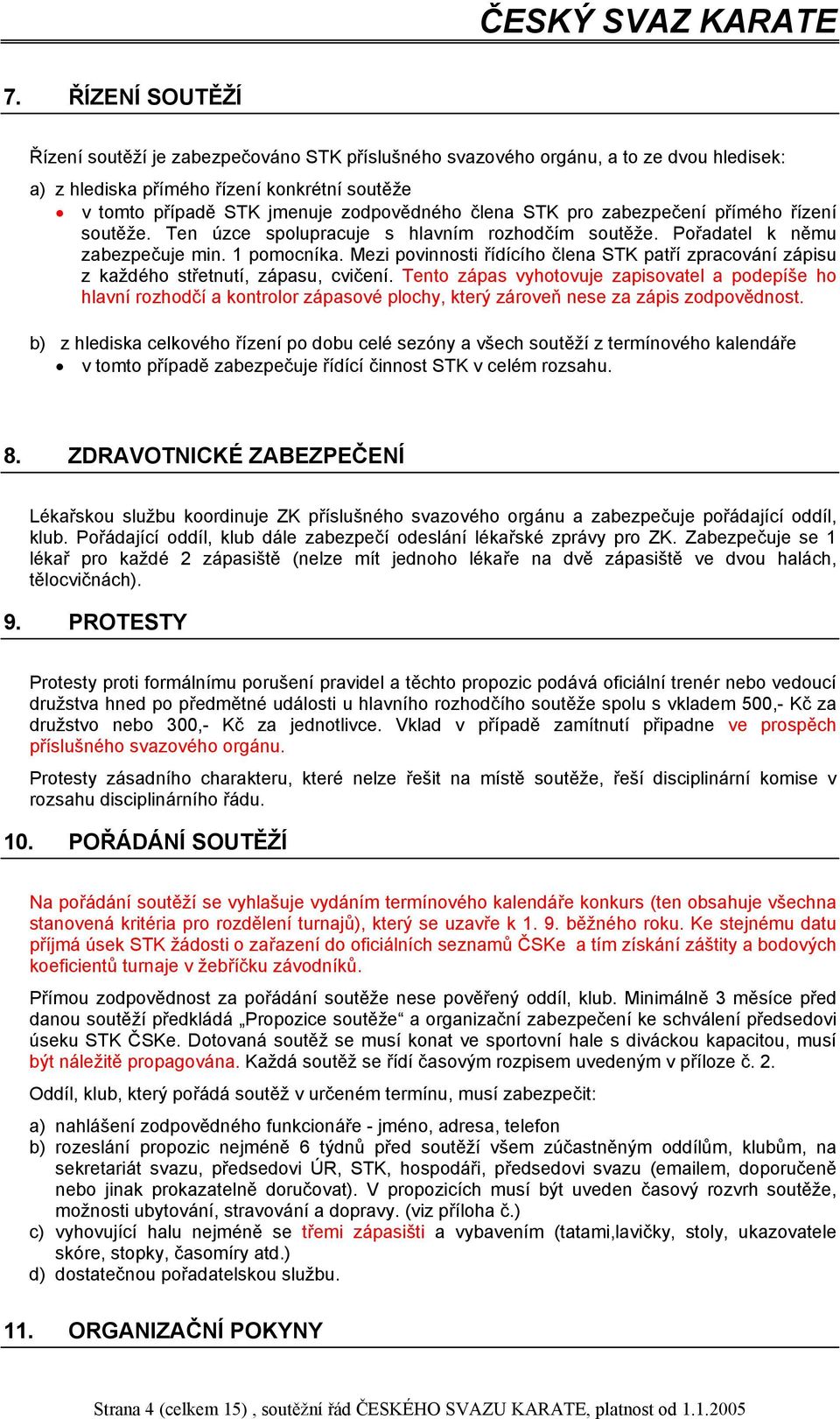 Mezi povinnosti řídícího člena STK patří zpracování zápisu z každého střetnutí, zápasu, cvičení.