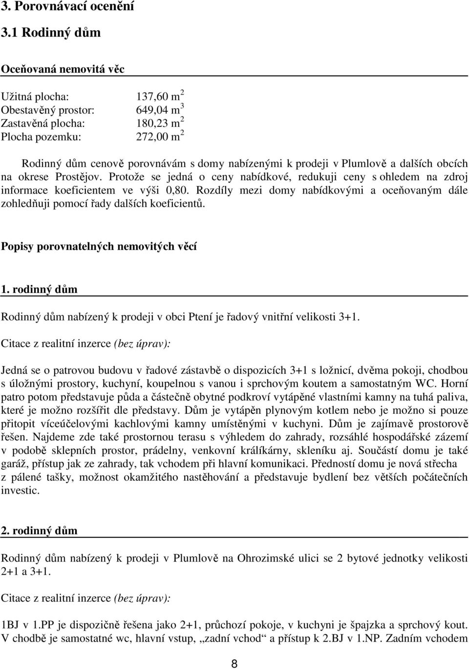 prodeji v Plumlově a dalších obcích na okrese Prostějov. Protože se jedná o ceny nabídkové, redukuji ceny s ohledem na zdroj informace koeficientem ve výši 0,80.