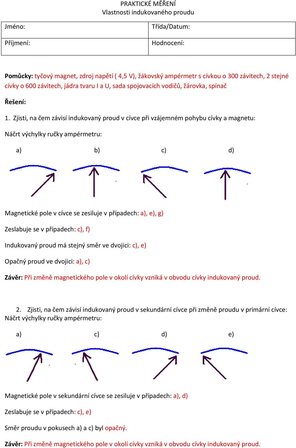 Zjisti, na čem závisí indukovaný proud v cívce při vzájemném pohybu cívky a magnetu: Náčrt výchylky ručky ampérmetru: a) b) c) d) Magnetické pole v cívce se zesiluje v případech: a), e), g) Zeslabuje