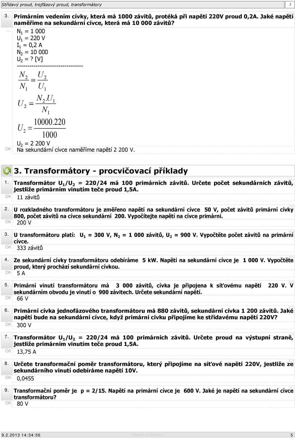 Transformátory - procvičovací příklady 874 1. Transformátor U 1 /U 2 = 220/24 má 100 primárních závitů. Určete počet sekundárních závitů, jestliže primárním vinutím teče proud 1,5A. OK 11 závitů 2.