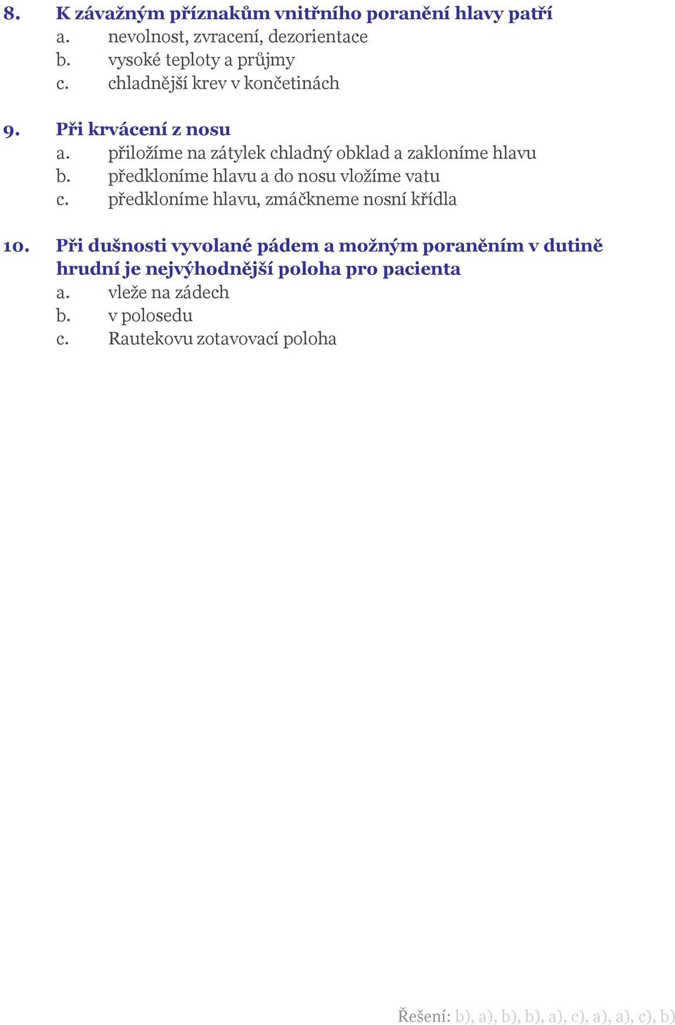 předkloníme hlavu a do nosu vložíme vatu c. předkloníme hlavu, zmáčkneme nosní křídla 10.