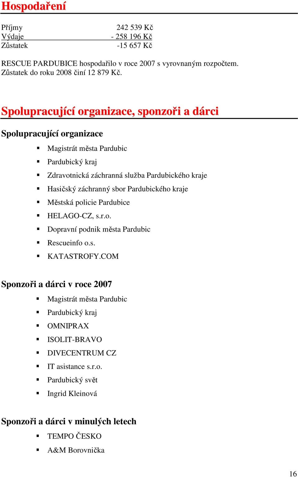 záchranný sbor Pardubického kraje Městská policie Pardubice HELAGO-CZ, s.r.o. Dopravní podnik města Pardubic Rescueinfo o.s. KATASTROFY.