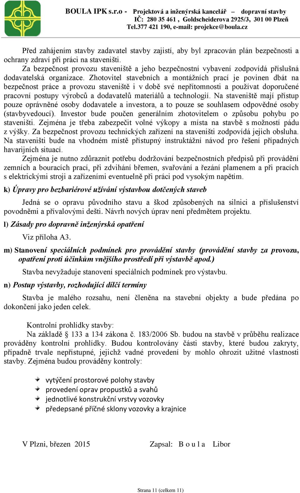 Zhotovitel stavebních a montážních prací je povinen dbát na bezpečnost práce a provozu staveniště i v době své nepřítomnosti a používat doporučené pracovní postupy výrobců a dodavatelů materiálů a